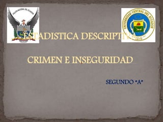 ESTADISTICA DESCRIPTIVA
CRIMEN E INSEGURIDAD
SEGUNDO “A”
 