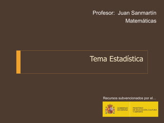 Tema Estadística
Profesor: Juan Sanmartín
Matemáticas
Recursos subvencionados por el…
 