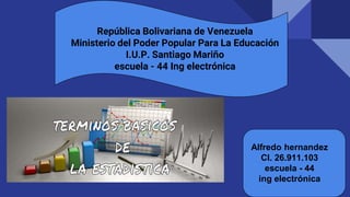 República Bolivariana de Venezuela
Ministerio del Poder Popular Para La Educación
I.U.P. Santiago Mariño
escuela - 44 Ing electrónica
Alfredo hernandez
CI. 26.911.103
escuela - 44
ing electrónica
 