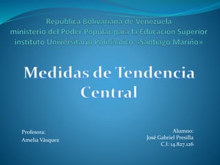 Profesora:
Amelia Vásquez
Alumno:
José Gabriel Presilla
C.I: 14.827.126
 