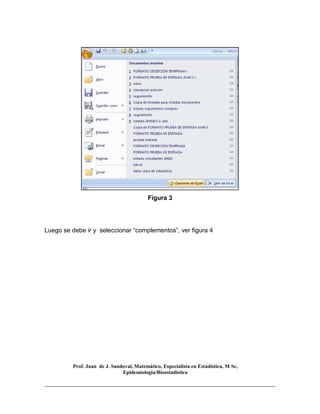 Prof. Juan de J. Sandoval, Matemático, Especialista en Estadística, M Sc,
Epidemiologia/Bioestadística
Figura 3
Luego se debe ir y seleccionar “complementos”, ver figura 4
 