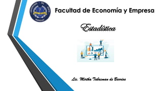 Facultad de Economía y Empresa
Estadística
Lic. Mirtha Tabacman de Barrios
 