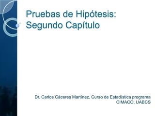 Pruebas de Hipótesis: Segundo Capítulo Dr. Carlos Cáceres Martínez, Curso de Estadística programa CIMACO, UABCS 