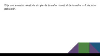 Elija una muestra aleatoria simple de tamaño muestral de tamaño n=8 de esta
población.
 