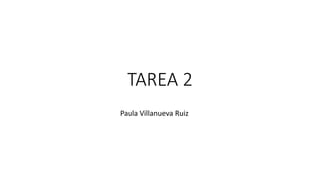 TAREA 2
Paula Villanueva Ruiz
 
