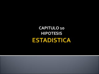 CAPITULO 10 HIPOTESIS 
