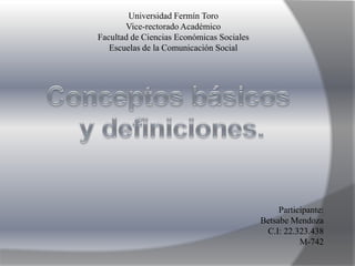 Universidad Fermín Toro
Vice-rectorado Académico
Facultad de Ciencias Económicas Sociales
Escuelas de la Comunicación Social
Participante:
Betsabe Mendoza
C.I: 22.323.438
M-742
 