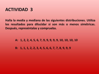 ACTIVIDAD  1a) A partir de las siguientes gráficas realiza la tabla de frecuencias y calcula   MEDIA,  MEDIANA  y  MODA de cada una de las distribuciones.b)  Indica tipo de variable y tipo de gráfico en cada caso.c)  Indica cómo es simétricamente cada una de ellas.