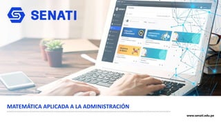 www.senati.edu.pe
MATEMÁTICA APLICADA A LA ADMINISTRACIÓN
 