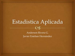 Anderson Rivera G.
Javier Esteban Hernández
 