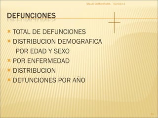TOTAL DE DEFUNCIONES DISTRIBUCION DEMOGRAFICA POR EDAD Y SEXO POR ENFERMEDAD  DISTRIBUCION  DEFUNCIONES POR AÑO 02/03/11 SALUD COMUNITARIA 