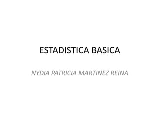 ESTADISTICA BASICA

NYDIA PATRICIA MARTINEZ REINA
 