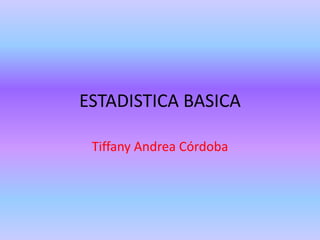 ESTADISTICA BASICA

 Tiffany Andrea Córdoba
 