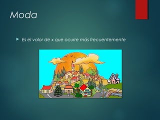 Moda
 Es el valor de x que ocurre más frecuentemente
 