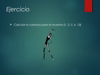 Ejercicio
 Calcular la varianza para la muestra {1, 3, 5, 6, 10}
 