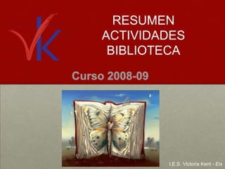 RESUMEN ACTIVIDADES  BIBLIOTECA Curso 2008-09 I.E.S. Victoria Kent - Elx 