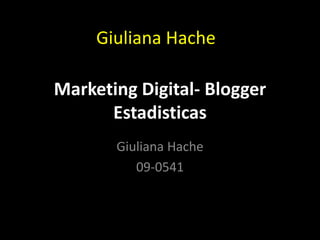 Giuliana Hache

Marketing Digital- Blogger
      Estadisticas
       Giuliana Hache
          09-0541
 