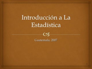 Guatemala, 2007




                  1
 