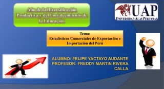 Tema:
Estadísticas Comerciales de Exportación e
Importación del Perú
 