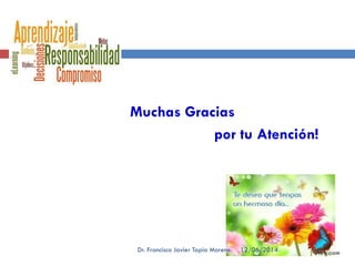 Muchas Gracias
por tu Atención!
12/06/2014Dr. Francisco Javier Tapia Moreno
 