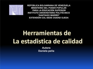 REPÚBLICA BOLIVARIANA DE VENEZUELA
MINISTERIO DEL PODER POPULAR
PARA LA EDUCACIÓN SUPERIOR
INSTITUTO UNIVERSITARIO POLITÉCNICO
“SANTIAGO MARIÑO”
EXTENSIÓN COL-SEDE CIUDAD OJEDA
Autora
Daniela peña
 