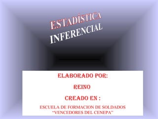 Elaborado por: 
rEino 
CrEado En : 
ESCUELA DE FORMACION DE SOLDADOS 
“VENCEDORES DEL CENEPA” 
 