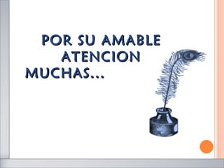 POR SU AMABLE ATENCION MUCHAS... 