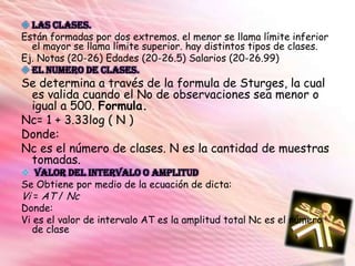 Variables pluridimensionales: Recogen información sobre tres o más características (por ejemplo: edad, altura y peso de los alumnos de una clase).VARIABLES DISCRETA Y CONTINUAVariable discreta: Aquella que entre dos valores próximos puede tomar a lo sumo un número finito de valores. 