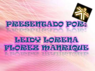 PRESENTADO POR:LEIDY LORENA FLOREZ MANRIQUE
