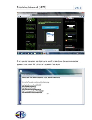 Estadística-Inferencial (UPEC)                                     2012




O en uno de los casos les dejare una opción mas direca de cómo descargar
y porsupueso unos link para que los pueda descargar
 