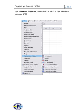 Estadística-Inferencial (UPEC)                            2012
caja contrastar proporción colocaremos el valor p0 que deseamos
contrastar. SPSS
 