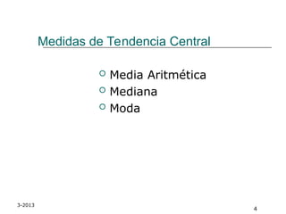 3-2013
4
Medidas de Tendencia Central
 Media Aritmética
 Mediana
 Moda
 