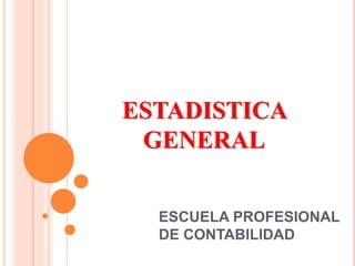 ESTADISTICA GENERAL 
ESCUELA PROFESIONAL DE CONTABILIDAD 
 