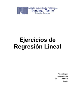 Ejercicios de
Regresión Lineal
Realizado por:
Angel Moquete
C.I. 19585770
Saia S1
 