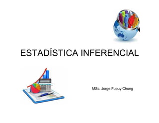 ESTADÍSTICA INFERENCIAL
MSc. Jorge Fupuy Chung
 
