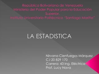 Nirvana Cienfuegos Márquez
C.I 20 829 170
Carrera: 43 Ing. Eléctrica
Prof. Lucy Nava
 