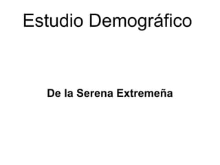 Estudio Demográfico


  De la Serena Extremeña
 