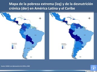 Fuente: FAORLC con información de la CEPAL y OMS.
Mapa de la pobreza extrema (izq) y de la desnutrición
crónica (der) en América Latina y el Caribe
 