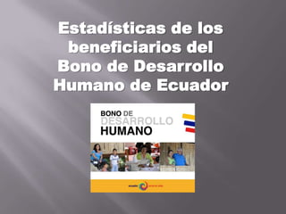 Estadísticas de los
 beneficiarios del
Bono de Desarrollo
Humano de Ecuador
 