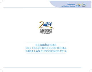 Estadísticas
del Registro Electoral

ESTADÍSTICAS
DEL REGISTRO ELECTORAL
PARA LAS ELECCIONES 2014

 