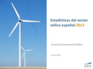 Estadísticas del sector 
eólico español 2013 
Asociación Empresarial Eólica 
Enero 2014 
 