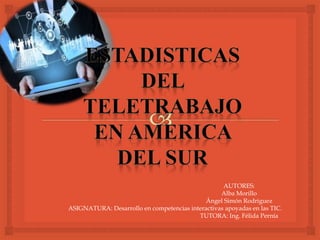 AUTORES:
Alba Morillo
Ángel Simón Rodriguez
ASIGNATURA: Desarrollo en competencias interactivas apoyadas en las TIC.
TUTORA: Ing. Félida Pernía
 