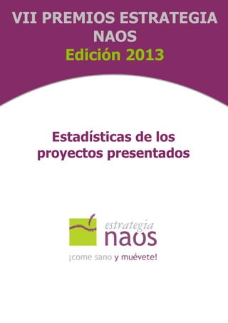 Estadísticas de los
proyectos presentados
VII PREMIOS ESTRATEGIA
NAOS
Edición 2013
 