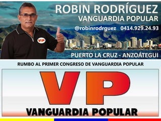 RUMBO AL PRIMER CONGRESO DE VANGUARDIA POPULAR
@robinrodrguez 0414.929.24.93
 