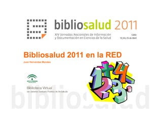 Bibliosalud 2011 en la RED
Juan Hernández Morales
 