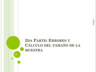 ERROR MUESTRAL
Por muy perfecta que sea la muestra siempre habrá
un grado de divergencia entre los parámetros
estimados y los de la verdadera población.
En el cálculo del error intervienen:
El Tamaño de la muestra: n
La Varianza poblacional
El Nivel de confianza establecido. Z
Tipo de muestreo

 