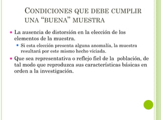 FACTORES QUE INFLUYEN EN EL TAMAÑO DE LA
MUESTRA.
Existen varios factores que influyen en
el tamaño de la Muestra:
El Tiempo y los recursos disponibles
La Modalidad de Muestreo.
La Varianza o heterogeneidad de la población.
El Margen de Error máximo admisible.
El Nivel de confianza de la estimación muestral.

 