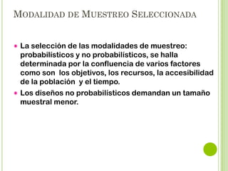 TIPOS DE MUESTREOS
PROBABILÍSTICOS

NO PROBABILISTICOS

•Todas las unidades tienen
igual probabilidad de participar
en la muestra.

•Cada unidad NO tiene igual
probabilidad de participar en
la muestra.

•La elección de cada unidad
muestral es independiente de
las demás.

•No se puede calcular el
error muestral

•Riesgo de sesgos
•Se puede calcular el error
muestral

 