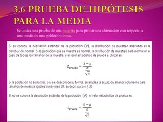 Se utiliza una prueba de una muestra para probar una afirmación con respecto a
una media de una población única.
 
