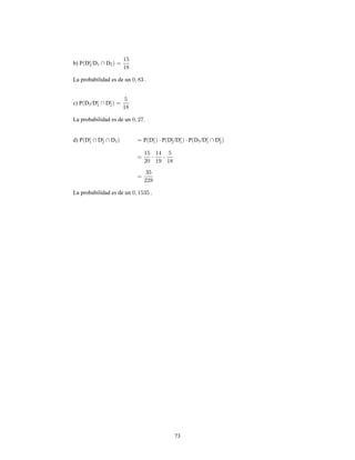 73
b) P D /D Dc
3 1 2
La probabilidad es de un .
c) P D /D D3
c c
1 2
La probabilidad es de un .
d) P D D D P D P D /D P D /D Dc c c c c c c
1 2 1 2 1 1 23 3
La probabilidad es de un .
 